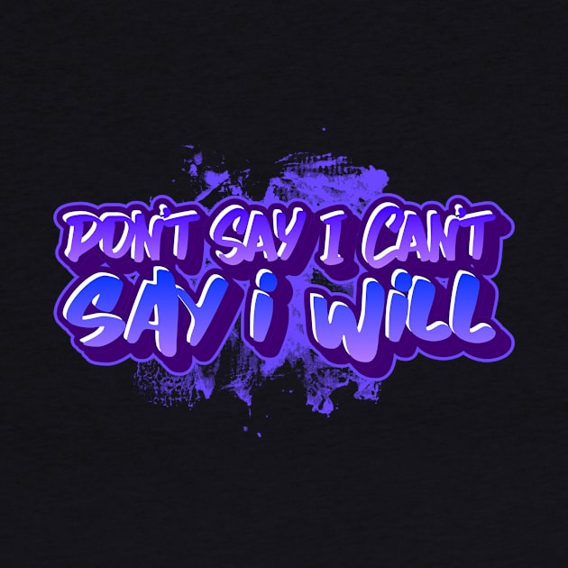 Don't Say I Can't Say I Will by VashiMerch